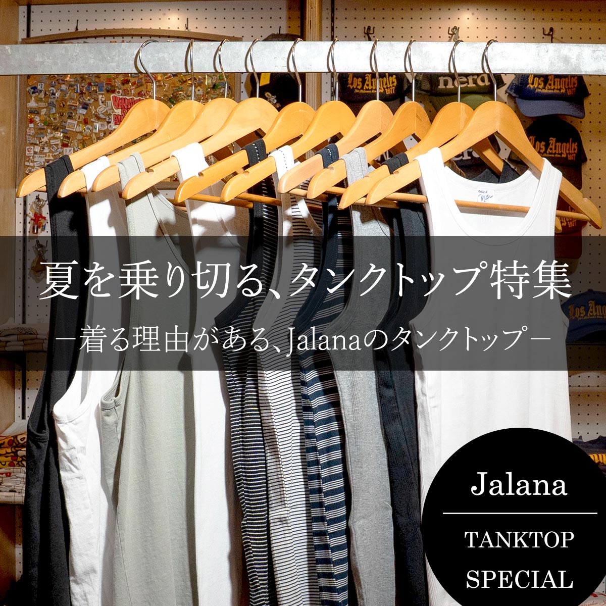 夏を乗り切る、タンクトップ特集-着る理由がある-Jalanaのタンクトップ